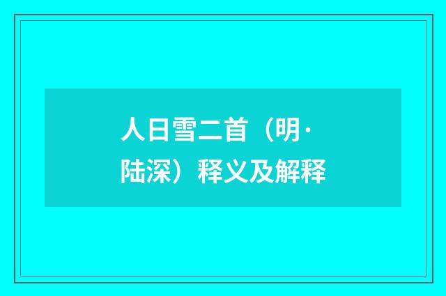 人日雪二首（明·陆深）释义及解释