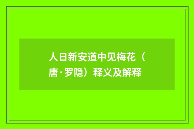 人日新安道中见梅花（唐·罗隐）释义及解释