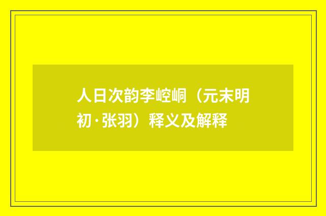人日次韵李崆峒（元末明初·张羽）释义及解释