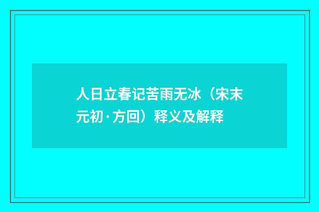 人日立春记苦雨无冰（宋末元初·方回）释义及解释
