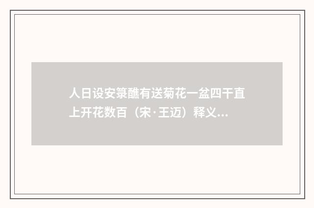 人日设安箓醮有送菊花一盆四干直上开花数百（宋·王迈）释义及解释
