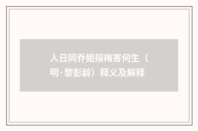 人日同乔姬探梅寄何生（明·黎彭龄）释义及解释