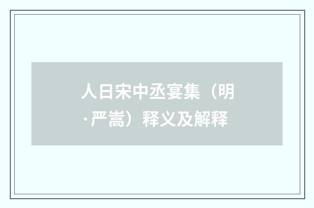 人日宋中丞宴集（明·严嵩）释义及解释