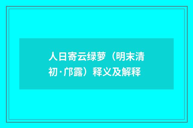 人日寄云绿萝（明末清初·邝露）释义及解释