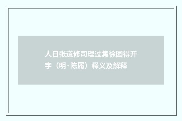 人日张道修司理过集徐园得开字（明·陈履）释义及解释