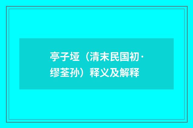 亭子垭（清末民国初·缪荃孙）释义及解释