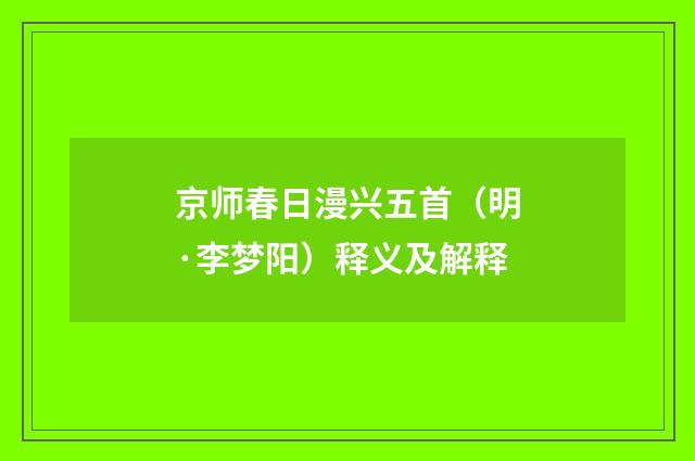 京师春日漫兴五首（明·李梦阳）释义及解释