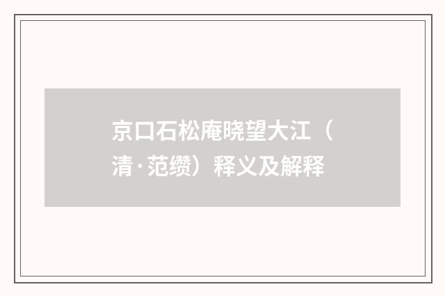 京口石松庵晓望大江（清·范缵）释义及解释