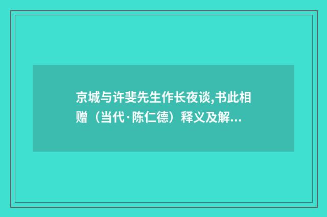 京城与许斐先生作长夜谈,书此相赠（当代·陈仁德）释义及解释