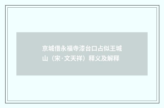 京城借永福寺漆台口占似王城山（宋·文天祥）释义及解释