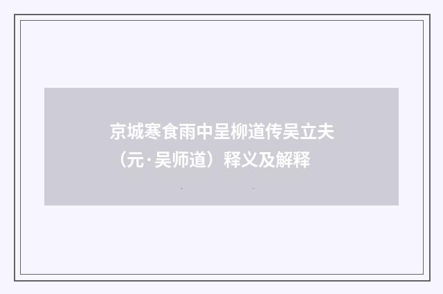 京城寒食雨中呈柳道传吴立夫（元·吴师道）释义及解释
