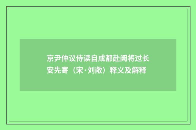 京尹仲议侍读自成都赴阙将过长安先寄（宋·刘敞）释义及解释