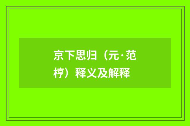 京下思归（元·范梈）释义及解释