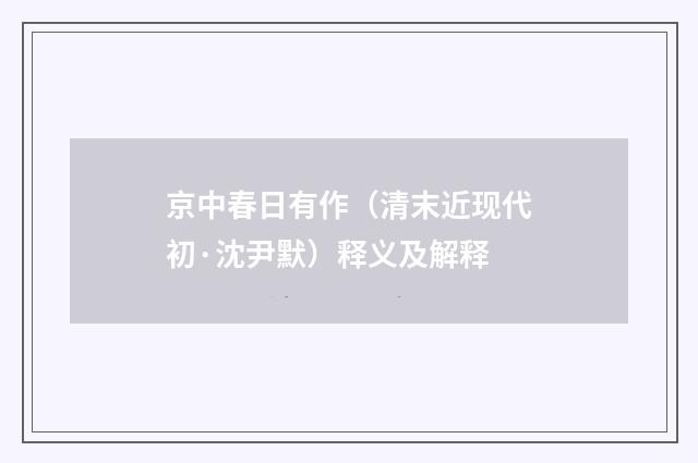 京中春日有作（清末近现代初·沈尹默）释义及解释