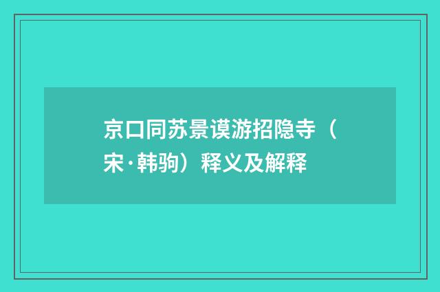 京口同苏景谟游招隐寺（宋·韩驹）释义及解释