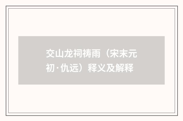 交山龙祠祷雨（宋末元初·仇远）释义及解释