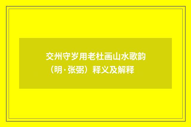 交州守岁用老杜画山水歌韵（明·张弼）释义及解释
