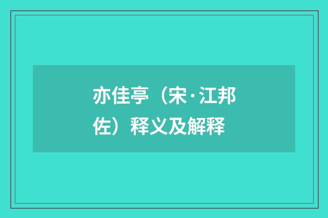 亦佳亭（宋·江邦佐）释义及解释