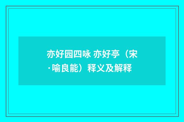 亦好园四咏 亦好亭（宋·喻良能）释义及解释