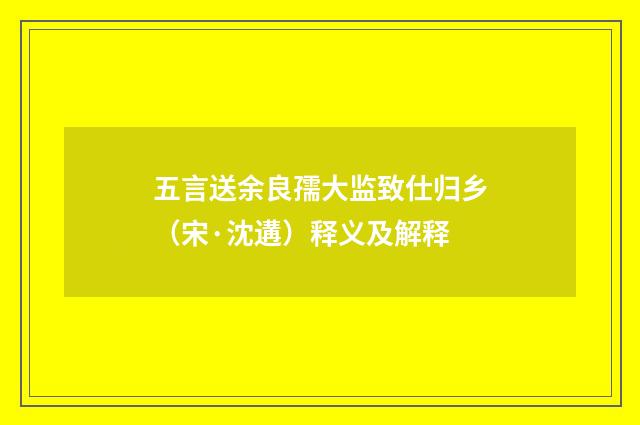 五言送余良孺大监致仕归乡（宋·沈遘）释义及解释