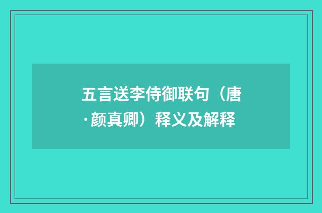 五言送李侍御联句（唐·颜真卿）释义及解释