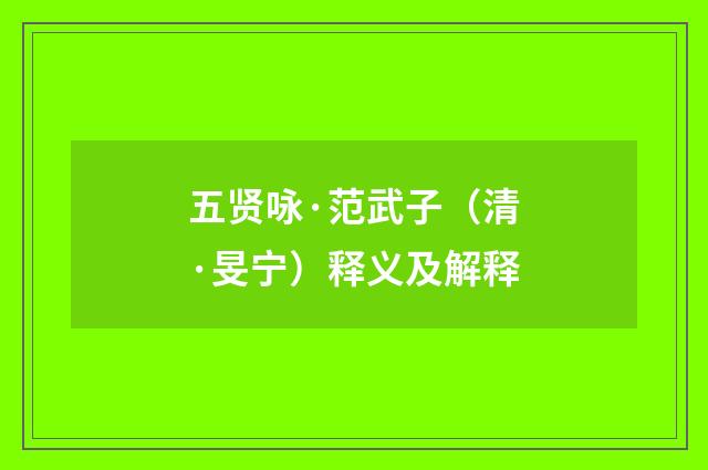 五贤咏·范武子（清·旻宁）释义及解释