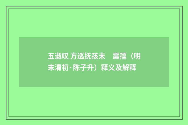 五逝叹 方巡抚孩未　震孺（明末清初·陈子升）释义及解释