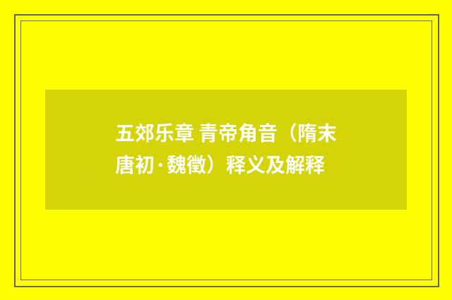 五郊乐章 青帝角音（隋末唐初·魏徵）释义及解释