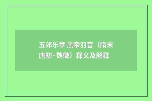 五郊乐章 黑帝羽音（隋末唐初·魏徵）释义及解释