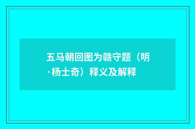 五马朝回图为赣守题（明·杨士奇）释义及解释