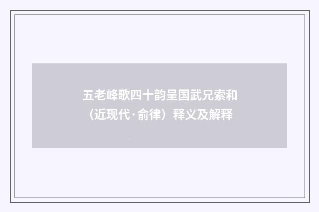 五老峰歌四十韵呈国武兄索和（近现代·俞律）释义及解释