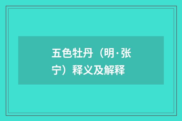 五色牡丹（明·张宁）释义及解释