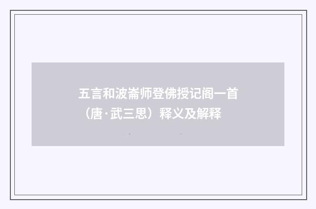 五言和波崙师登佛授记阁一首（唐·武三思）释义及解释