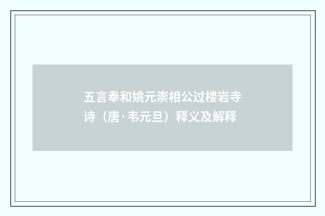 五言奉和姚元崇相公过楼岩寺诗（唐·韦元旦）释义及解释