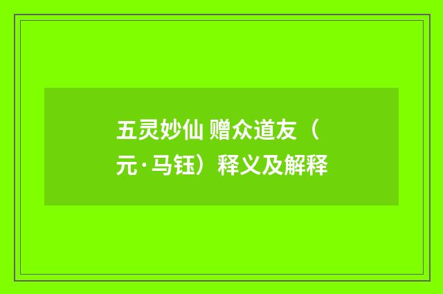 五灵妙仙 赠众道友（元·马钰）释义及解释