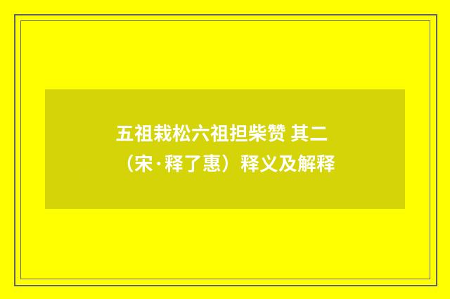 五祖栽松六祖担柴赞 其二（宋·释了惠）释义及解释