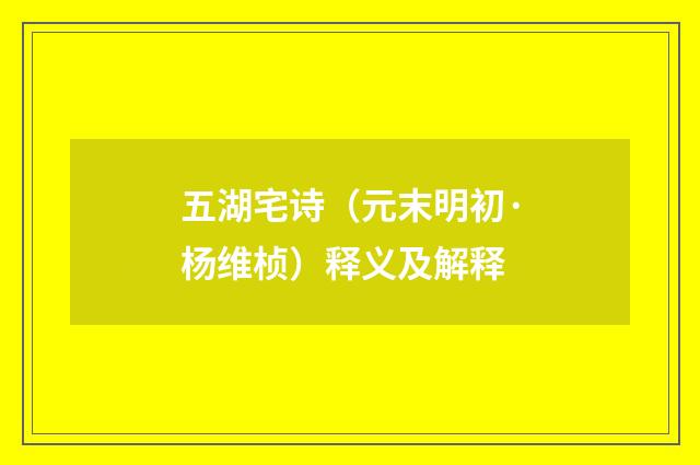 五湖宅诗（元末明初·杨维桢）释义及解释
