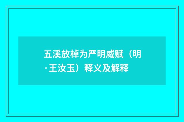 五溪放棹为严明威赋（明·王汝玉）释义及解释