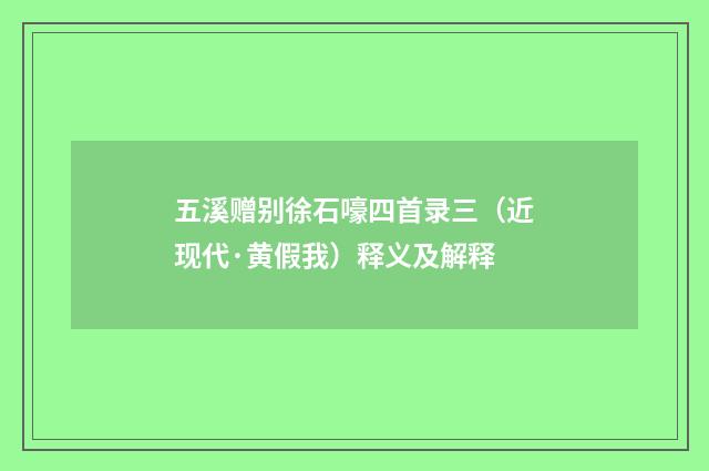 五溪赠别徐石嚎四首录三（近现代·黄假我）释义及解释