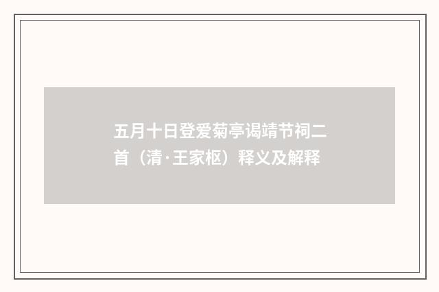 五月十日登爱菊亭谒靖节祠二首（清·王家枢）释义及解释