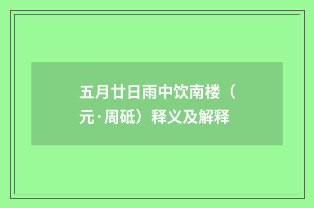 五月廿日雨中饮南楼（元·周砥）释义及解释