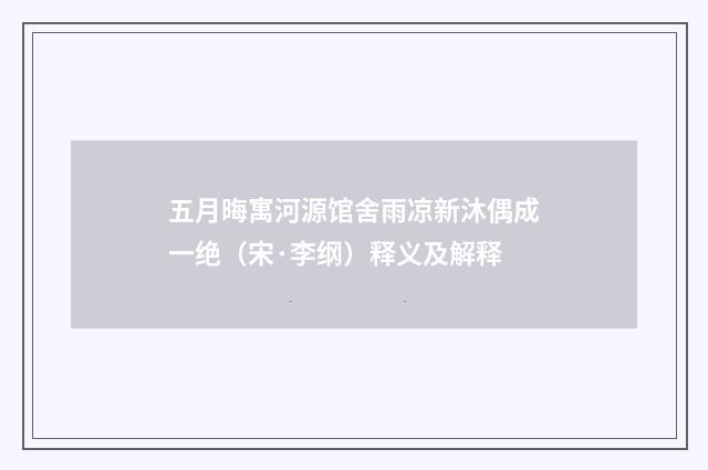 五月晦寓河源馆舍雨凉新沐偶成一绝（宋·李纲）释义及解释