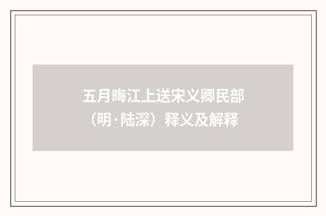 五月晦江上送宋义卿民部（明·陆深）释义及解释
