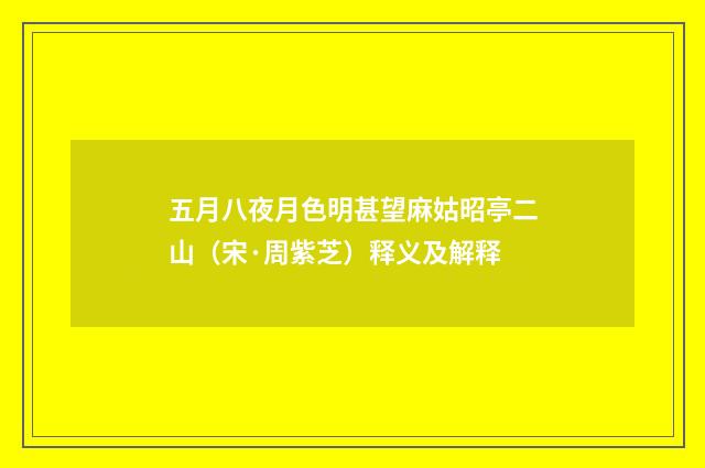 五月八夜月色明甚望麻姑昭亭二山（宋·周紫芝）释义及解释