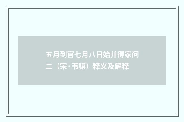 五月到官七月八日始并得家问二（宋·韦骧）释义及解释