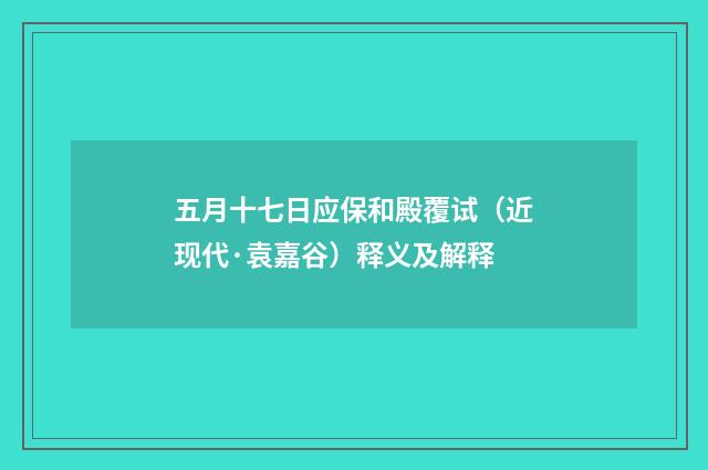 五月十七日应保和殿覆试（近现代·袁嘉谷）释义及解释