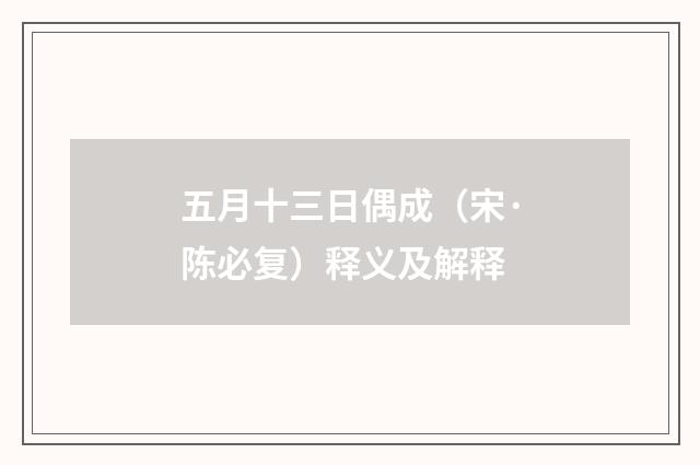 五月十三日偶成（宋·陈必复）释义及解释