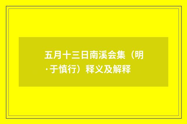 五月十三日南溪会集（明·于慎行）释义及解释