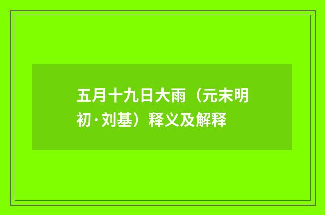 五月十九日大雨（元末明初·刘基）释义及解释