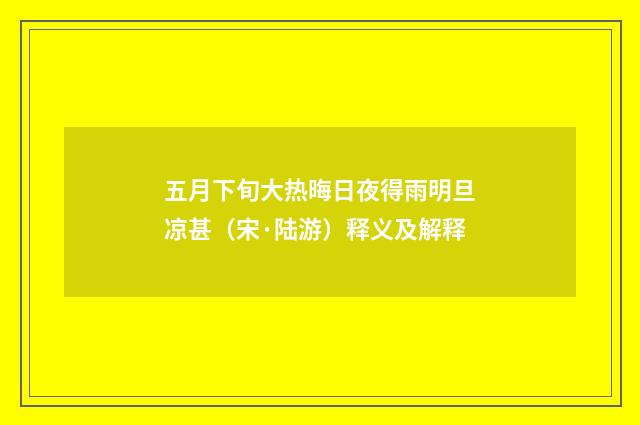五月下旬大热晦日夜得雨明旦凉甚（宋·陆游）释义及解释